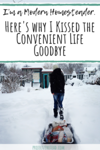 I'm a modern homesteader. Here's why I kissed the convenient life goodbye!